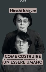 Copertina del libro 'Come costruire un essere umano' di Hiroshi Ishiguro